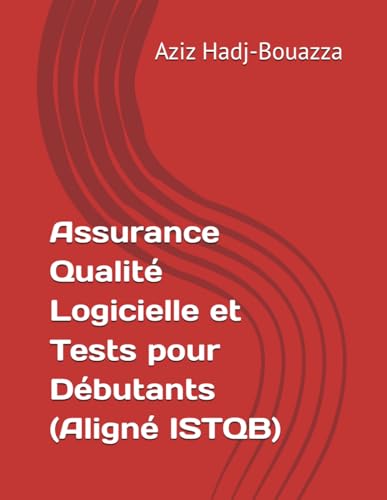 Assurance Qualité Logicielle et Tests pour Débutants (Aligné ISTQB) von Independently published