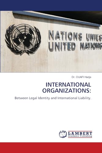 INTERNATIONAL ORGANIZATIONS:: Between Legal Identity and International Liability. von LAP LAMBERT Academic Publishing