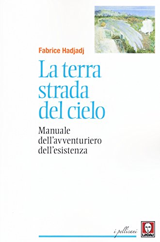 La terra strada del cielo. Manuale dell'avventuriero dell'esistenza (I pellicani)
