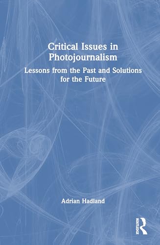 Critical Issues in Photojournalism: Lessons from the Past and Solutions for the Future von Routledge