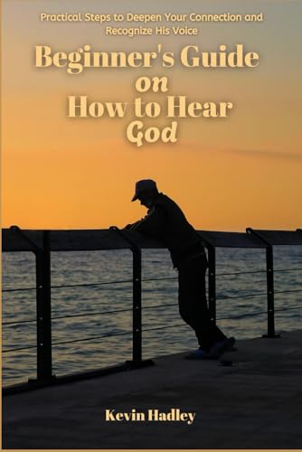 Beginner's Guide on How to Hear God: Practical Steps to Deepen Your Connection and Recognize His Voice von Independently published
