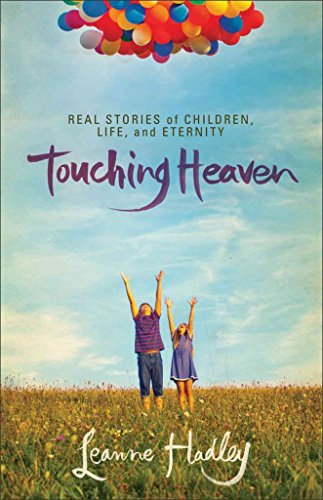 Touching Heaven: Real Stories Of Children, Life, And Eternity