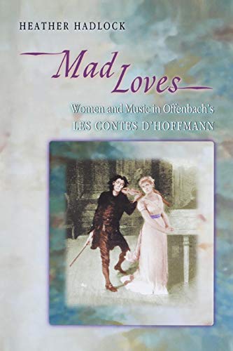 Mad Loves: Women And Music In Offenbach's "Les Contes D'hoffmann" (Princeton Studies In Opera)