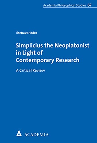 Simplicius the Neoplatonist in Light of Contemporary Research: A Critical Review (Academia Philosophical Studies)