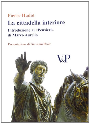 La cittadella interiore. Introduzione ai «Pensieri» di Marco Aurelio (Temi metafisici e problemi del pensiero antico) La cittadella interiore. Introduzione ai «Pensieri» di Marco Aurelio (Temi metafisici e problemi del pensiero antico)