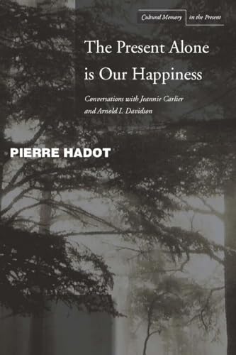 The Present Alone Is Our Happiness: Conversations with Jeannie Carlier and Arnold I. Davidson (Cultlural Memory in the Present) von Stanford University Press