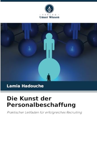 Die Kunst der Personalbeschaffung: Praktischer Leitfaden für erfolgreiches Recruiting von Verlag Unser Wissen