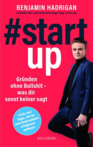 #startup. Gründen ohne Bullshit - was dir sonst keiner sagt. Was erfolgreiche Start-ups gemeinsam haben und wie du von der Idee zum eigenen Unternehmen kommst. von GOLDEGG VERLAG