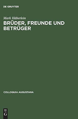 Brüder, Freunde und Betrüger: Soziale Beziehungen, Normen und Konflikte in der Augsburger Kaufmannschaft um die Mitte des 16. Jahrhunderts (Colloquia Augustana, 9, Band 9)