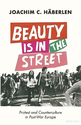Beauty is in the Street: Protest and Counterculture in Post-War Europe von Allen Lane