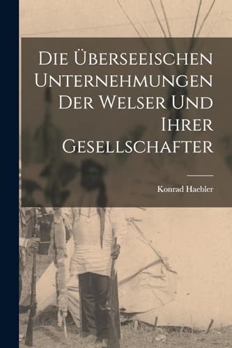 Die überseeischen Unternehmungen der Welser und ihrer Gesellschafter
