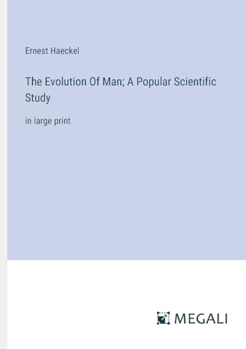 The Evolution Of Man; A Popular Scientific Study: in large print von Megali Verlag