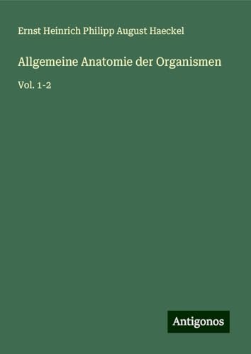 Allgemeine Anatomie der Organismen: Vol. 1-2 Allgemeine Anatomie der Organismen: Vol. 1-2 von Antigonos Verlag