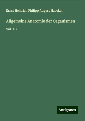 Allgemeine Anatomie der Organismen: Vol. 1-2 Allgemeine Anatomie der Organismen: Vol. 1-2 von Antigonos Verlag