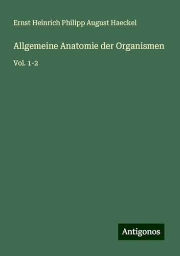 Allgemeine Anatomie der Organismen: Vol. 1-2 Allgemeine Anatomie der Organismen: Vol. 1-2 von Antigonos Verlag