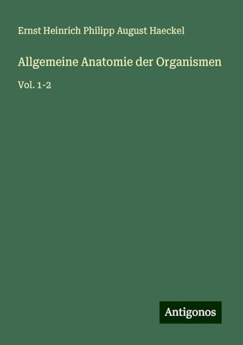 Allgemeine Anatomie der Organismen: Vol. 1-2 Allgemeine Anatomie der Organismen: Vol. 1-2 von Antigonos Verlag