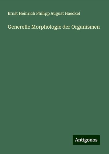Generelle Morphologie der Organismen Generelle Morphologie der Organismen von Antigonos Verlag