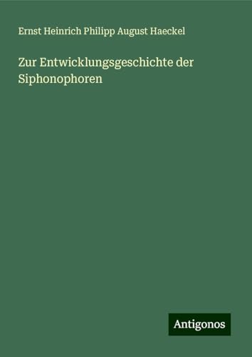 Zur Entwicklungsgeschichte der Siphonophoren Zur Entwicklungsgeschichte der Siphonophoren von Antigonos Verlag