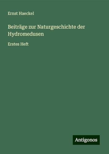 Beiträge zur Naturgeschichte der Hydromedusen: Erstes Heft von Antigonos Verlag