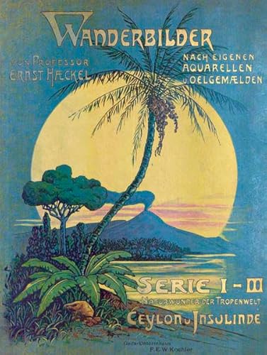 Ernst Haeckels Wanderbilder; nach eigenen Aquarellen und Ölgemälden: Die Naturwunder der Tropenwelt Ceylon und Insulinde; Serien I - III; mit 40 Wanderbildern