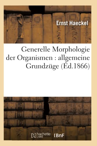 Generelle Morphologie der Organismen : allgemeine Grundzüge (Éd.1866) (Sciences) von Hachette Livre - BNF
