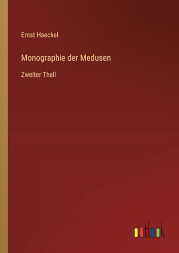 Monographie der Medusen: Zweiter Theil von Outlook Verlag