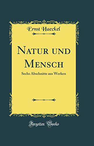 Natur und Mensch: Sechs Abschnitte aus Werken (Classic Reprint) von Forgotten Books