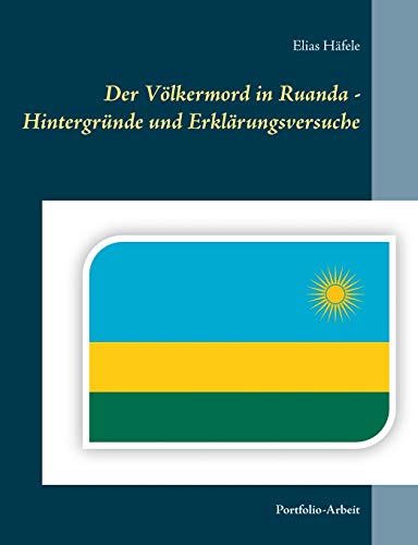 Der Völkermord in Ruanda - Hintergründe und Erklärungsversuche: Portfolio-Arbeit