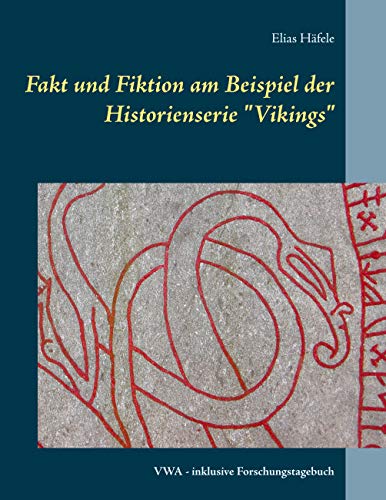 Fakt und Fiktion am Beispiel der Historienserie "Vikings": VWA - inklusive Forschungstagebuch Fakt und Fiktion am Beispiel der Historienserie "Vikings": VWA - inklusive Forschungstagebuch