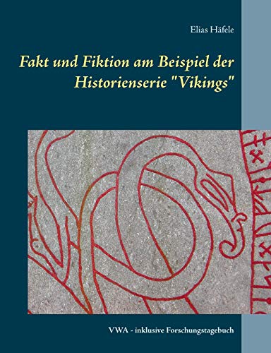 Fakt und Fiktion am Beispiel der Historienserie "Vikings": VWA - inklusive Forschungstagebuch Fakt und Fiktion am Beispiel der Historienserie "Vikings": VWA - inklusive Forschungstagebuch