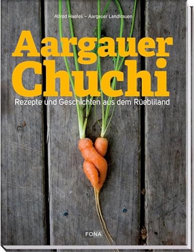 Aargauer Chuchi: Rezepte und Geschichten aus dem Rüebliland