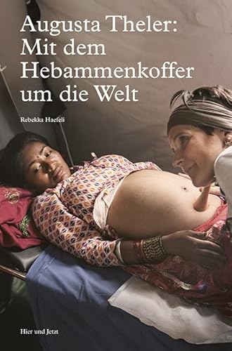 Augusta Theler: Mit dem Hebammenkoffer um die Welt von Hier und Jetzt Verlag