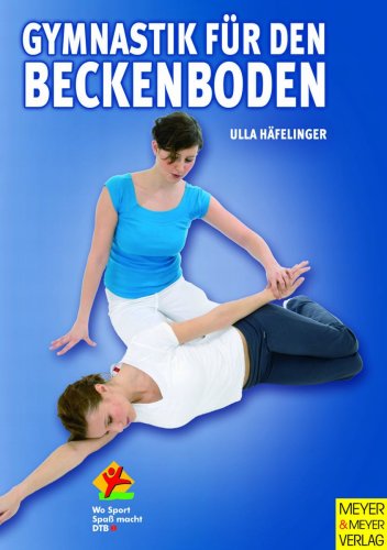Gymnastik für den Beckenboden: Der Beckenboden - Ein starkes Stück Frau (Wo Sport Spass macht / Pluspunkt Gesundheit)