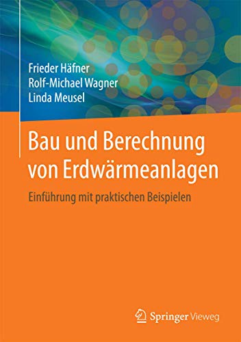 Bau und Berechnung von Erdwärmeanlagen: Einführung mit praktischen Beispielen Bau und Berechnung von Erdwärmeanlagen: Einführung mit praktischen Beispielen