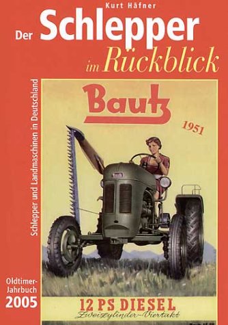 Der Schlepper im Rückblick. Oldtimer Jahrbuch. Schlepper und Landmaschinen in Deutschland: 2005