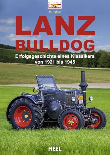 Lanz Bulldog: Erfolgsgeschichte eines Klassikers von 1921 bis 1945 von Heel Verlag GmbH
