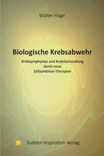 Biologische Krebsabwehr: Krebsprophylaxe und Krebsbehandlung durch neue Zellsymbiose-Therapien