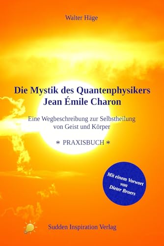 Die Mystik des Quantenphysikers Jean Émile Charon: Eine Wegbeschreibung zur Selbstheilung von Geist und Körper