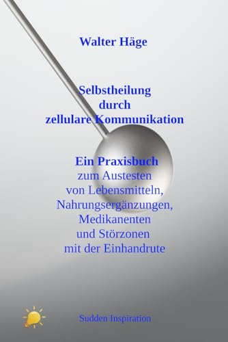 Selbstheilung durch zellulare Kommunikation: Ein Praxisbuch zum Austesten Lebensmitteln, Nahrungsergänzungen, Medikamenten und Störungszonen mit der ... und Störungszonen mit der Einhandrute Selbstheilung durch zellulare Kommunikation: Ein Praxisbuch zum Austesten Lebensmitteln, Nahrungsergänzungen, Medikamenten und Störungszonen mit der ... und Störungszonen mit der Einhandrute