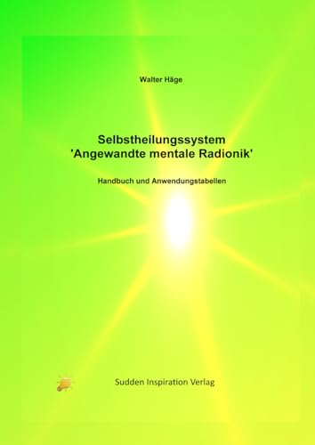Selbstheilungssystem ´Angewandte mentale Radionik´: Handbuch und Anwendungstabellen