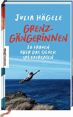 Grenzgängerinnen: 20 Frauen über das Glück im Extremen von Knesebeck