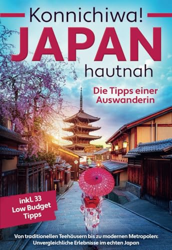 Konnichiwa! Japan hautnah: Die Tipps einer Auswanderin - Von traditionellen Teehäusern bis zu modernen Metropolen: Unvergleichliche Erlebnisse im echten Japan inkl. 33 Low Budget Tipps von lmo publishing