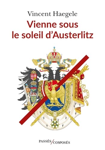 Vienne sous le soleil d'Austerlitz: Les quatres saisons de l'empire Tome 1 Vienne sous le soleil d'Austerlitz: Les quatres saisons de l'empire Tome 1