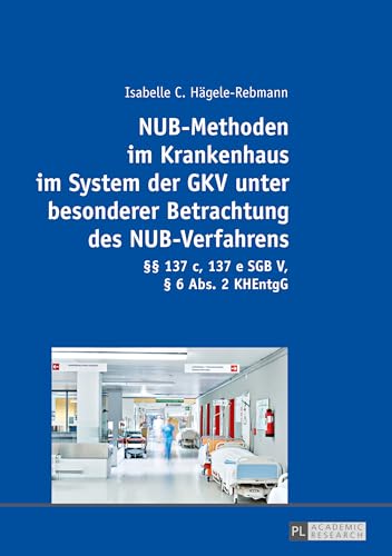 NUB-Methoden im Krankenhaus im System der GKV unter besonderer Betrachtung des NUB-Verfahrens: §§ 137 c, 137 e SGB V, § 6 Abs. 2 KHEntgG von Lang, Peter GmbH