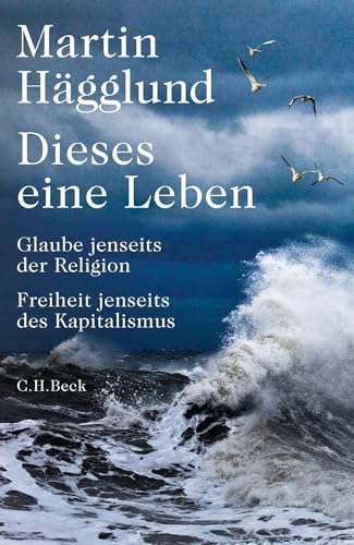 Dieses eine Leben: Glaube jenseits der Religion, Freiheit jenseits des Kapitalismus von C.H.Beck