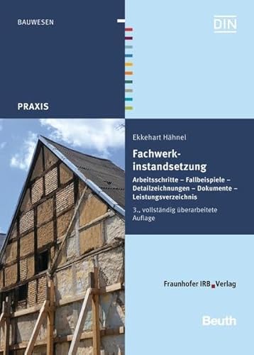 Fachwerkinstandsetzung: Arbeitsschritte - Fallbeispiele - Detailzeichnungen - Dokumente - Leistungsverzeichnisse (Beuth Praxis)