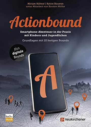 Actionbound - Smartphone-Abenteuer in der Praxis mit Kindern und Jugendlichen: Grundlagen mit 10 fertigen Bounds von Neukirchener Verlag