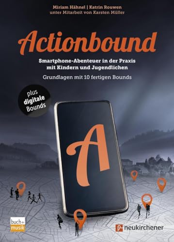 Actionbound - Smartphone-Abenteuer in der Praxis mit Kindern und Jugendlichen: Grundlagen mit 10 fertigen Bounds