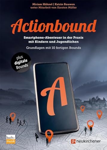Actionbound: Smartphone-Abenteuer in der Praxis mit Kindern und Jugendlichen - Grundlagen mit 10 fertigen Bounds