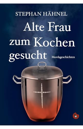 Alte Frau zum Kochen gesucht: Mordsgeschichten